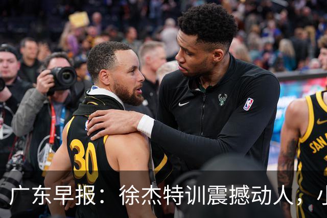 广东早报：徐杰特训震撼动人，小将杨溢荣耀加身，杜锋续约未果或将离职？