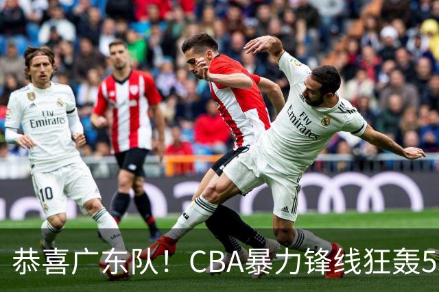 恭喜广东队！CBA暴力锋线狂轰53分，或被朱芳雨重金挖走？